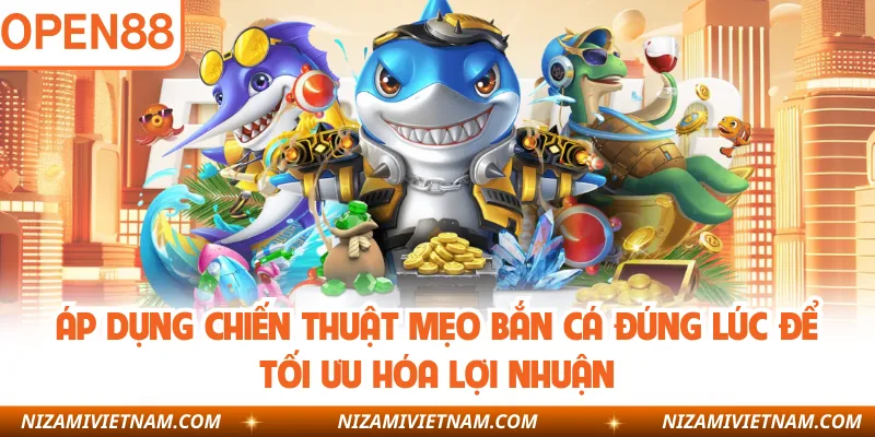 Áp dụng chiến thuật mẹo bắn cá đúng lúc để tối ưu hóa lợi nhuận