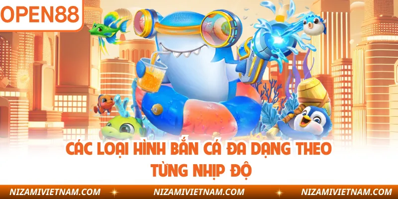 Các loại hình bắn cá đa dạng theo từng nhịp độ