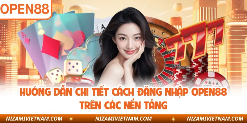 Hướng dẫn chi tiết cách đăng nhập OPEN88 trên các nền tảng