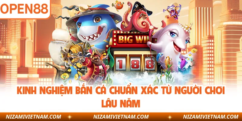 Kinh nghiệm bắn cá chuẩn xác từ người chơi lâu năm