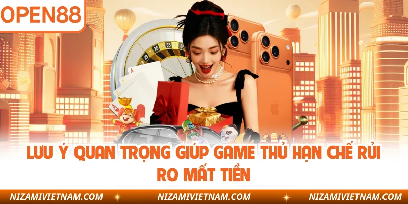 Lưu ý quan trọng giúp game thủ hạn chế rủi ro mất tiền