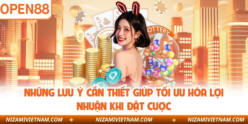 Những lưu ý cần thiết giúp tối ưu hóa lợi nhuận khi đặt cược