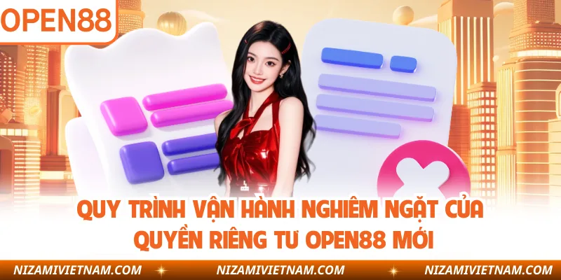 Quy trình vận hành nghiêm ngặt của quyền riêng tư OPEN88 mới