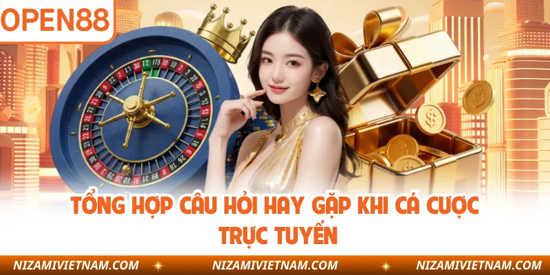 Tổng hợp câu hỏi hay gặp khi cá cược trực tuyến